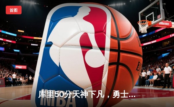 库里50分天神下凡，勇士加时险胜国王迎开门红