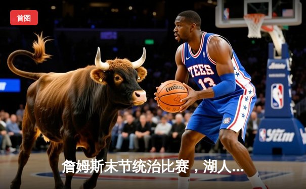 詹姆斯末节统治比赛，湖人加时险胜勇士迎三连胜