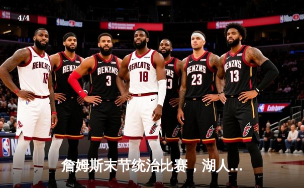 詹姆斯末节统治比赛，湖人加时险胜勇士迎三连胜 - 4