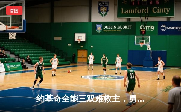 约基奇全能三双难救主，勇士加时险胜掘金终结对手五连胜