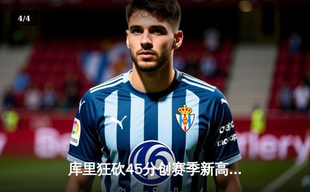 库里狂砍45分创赛季新高 勇士加时险胜凯尔特人豪取八连胜 - 4