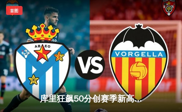 库里狂飙50分创赛季新高 勇士加时险胜快船终结四连败